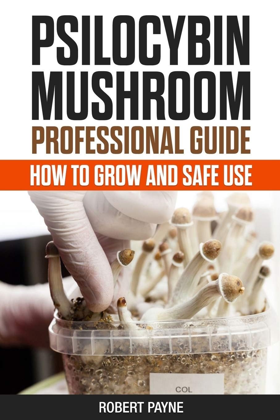 Psilocybin Mushroom Professional Guide: How To Grow And Safe Use: 1 (Microdosing and medical use of magic mushroom)