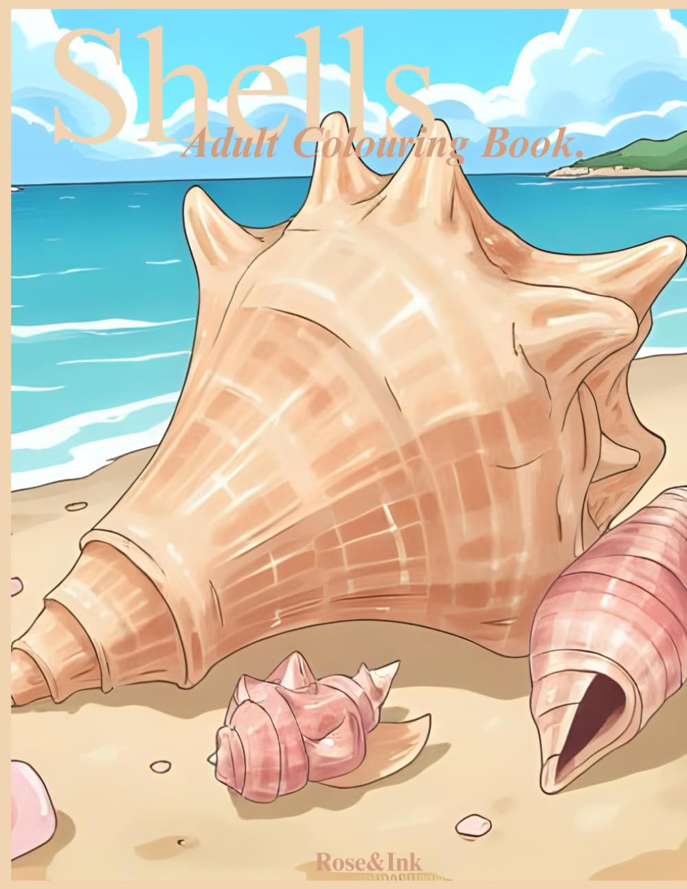 Rose&Ink: A Shell and Beach Colouring Book Inspired by the Ocean A Coastal Colouring Book of Seashells and Shorelines (Rose&Ink Colouring Collection)