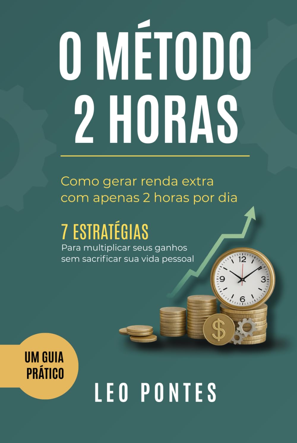 O MÉTODO 2 HORAS: Como gerar renda extra com apenas duas horas por dia 7 ESTRATÉGIAS Para multiplicar seus ganhos sem sacrificar sua vida pessoal