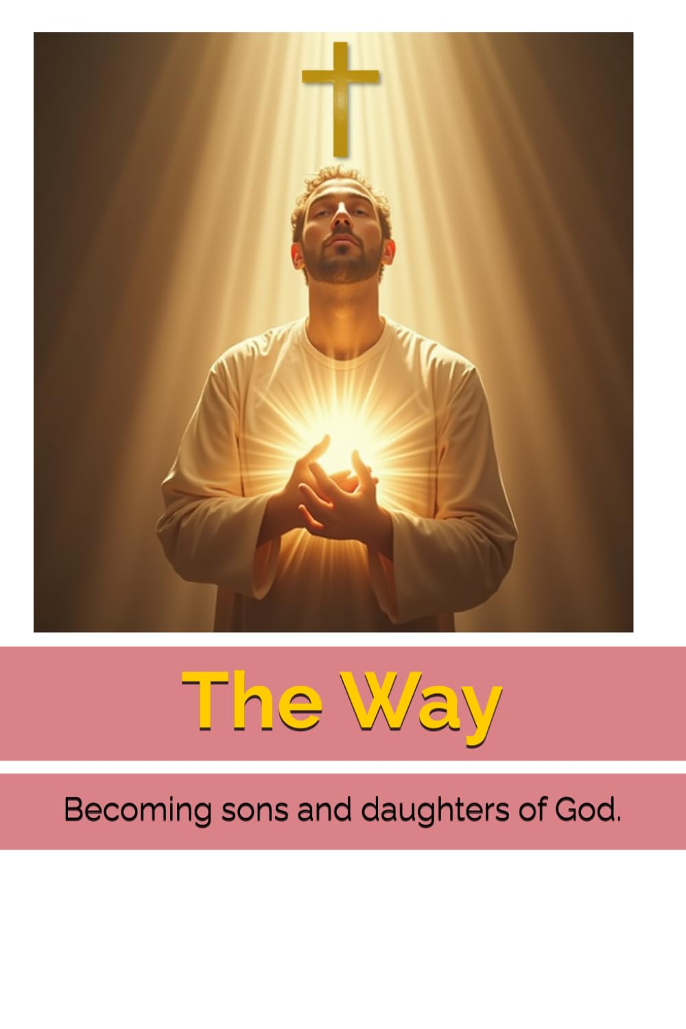 The Way: Becoming sons and daughters of God.