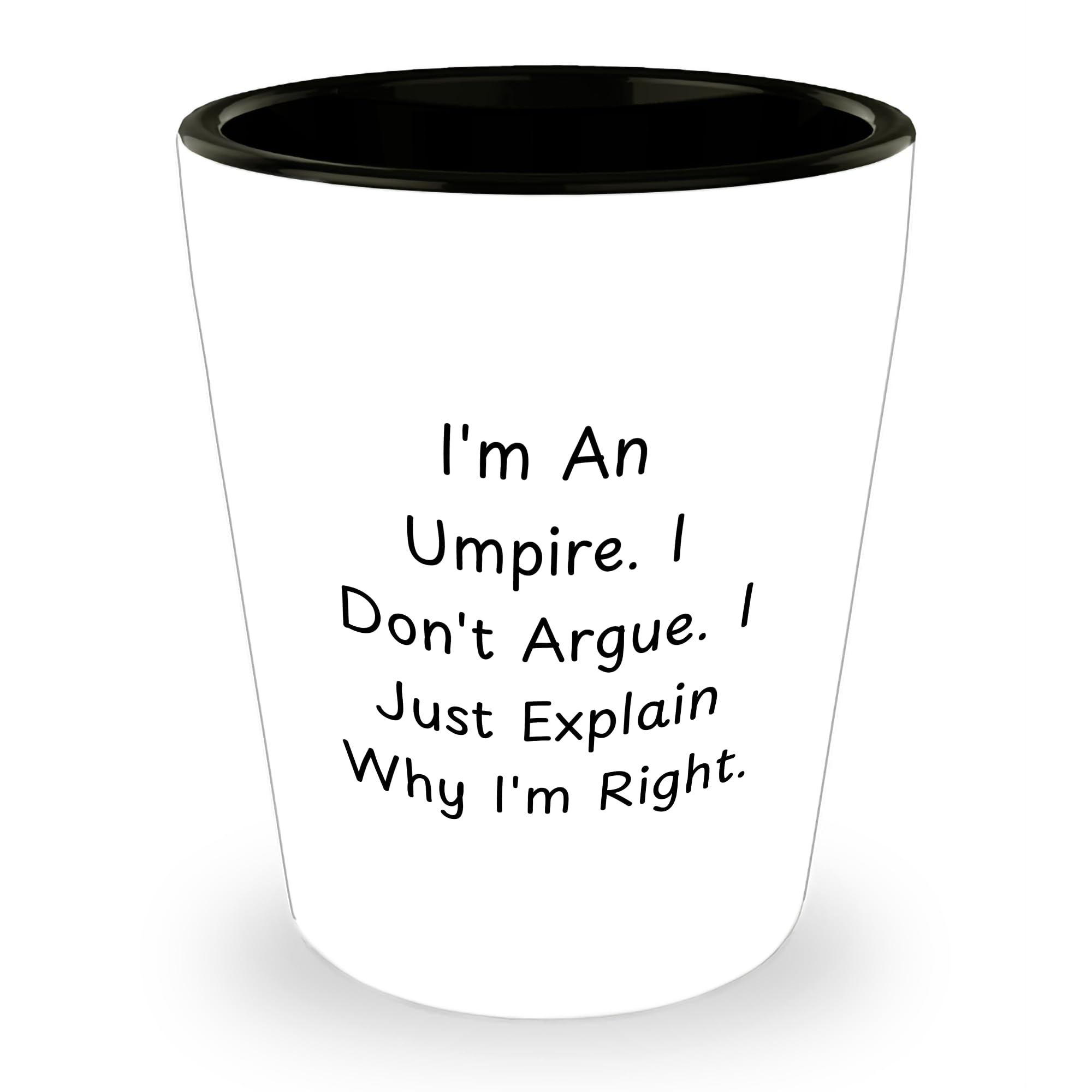 Funny Umpire Gifts from Men to Friends, Umpire Shot Glass I'm An Umpire. I Don't Argue. I Just Explain Why I'm Right. Christmas Unique Umpire Accessories