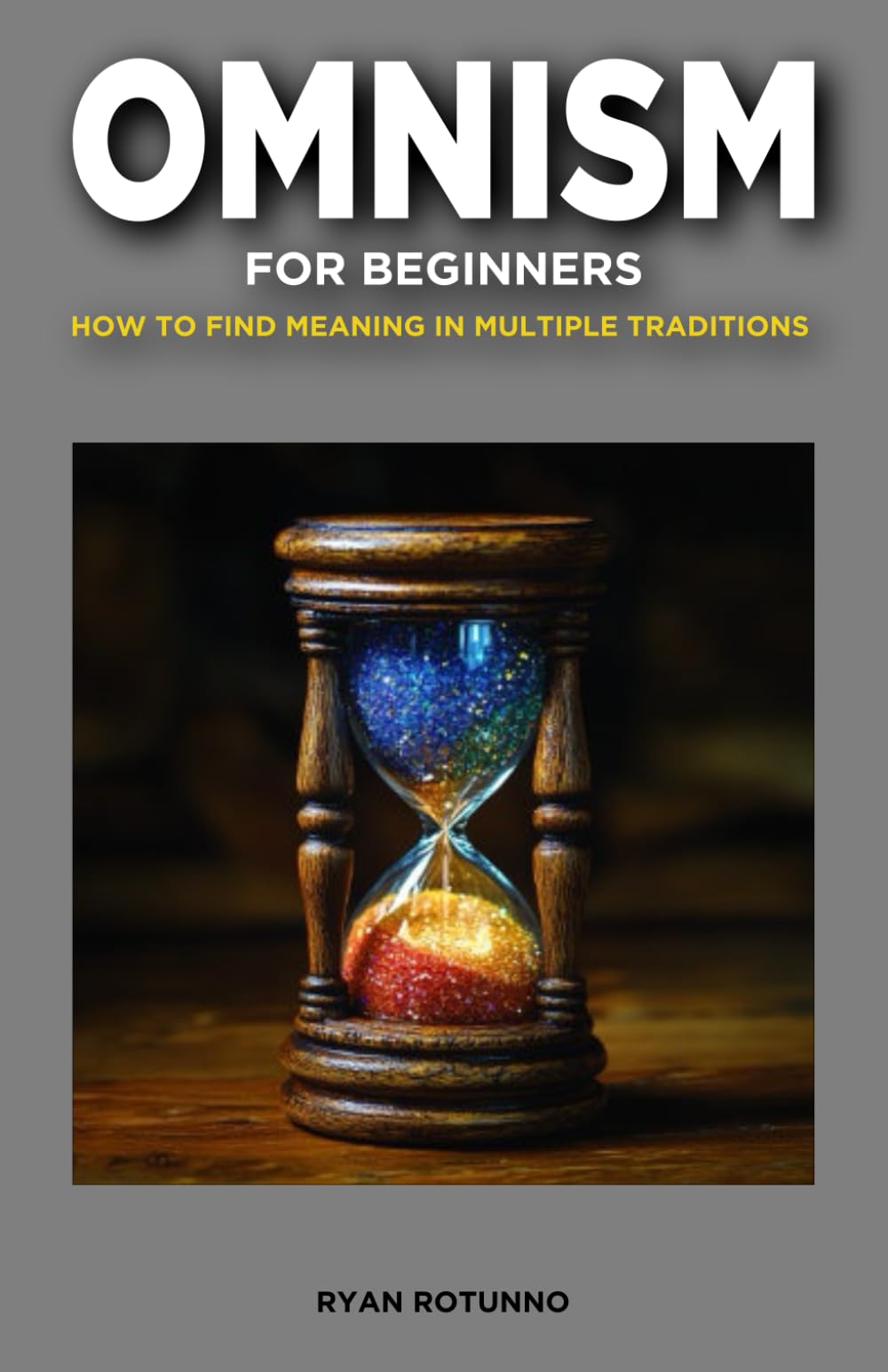 Omnism for Beginners: How to Find Meaning in Multiple Traditions