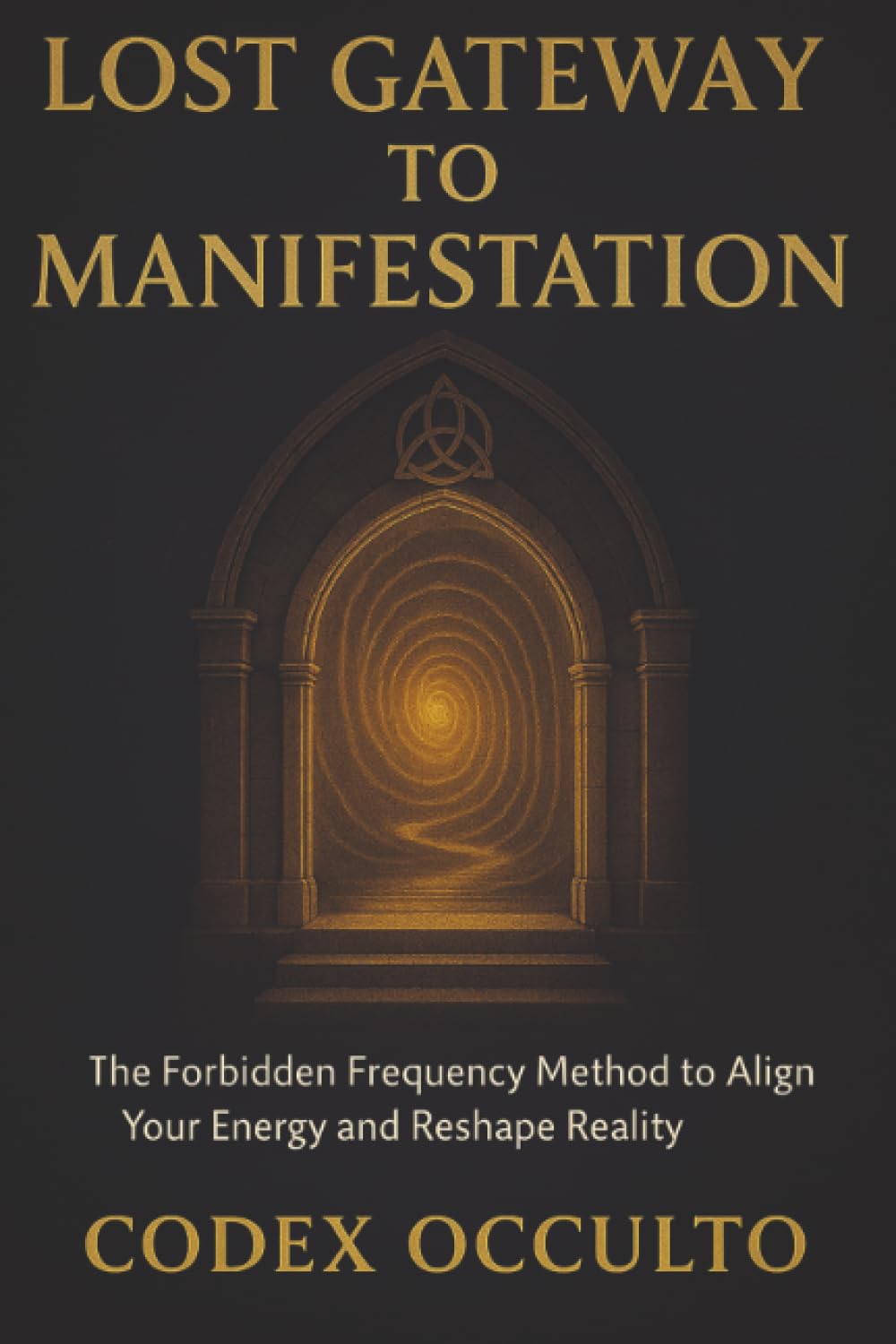 Lost Gateway to manifestation: The Forbidden Frequency Method to Align Your Energy and Reshape Reality