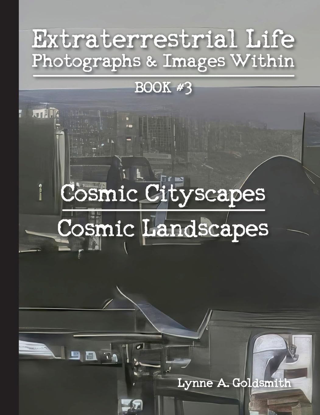Extraterrestrial Life: Photographs & Images Within [Book #3: Cosmic Cityscapes/Cosmic Landscapes]