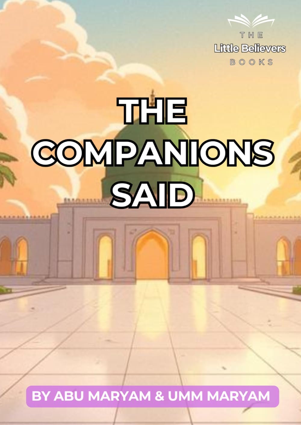 The Companions said: Authentic Islamic Stories for Children (The Little Believers Books)