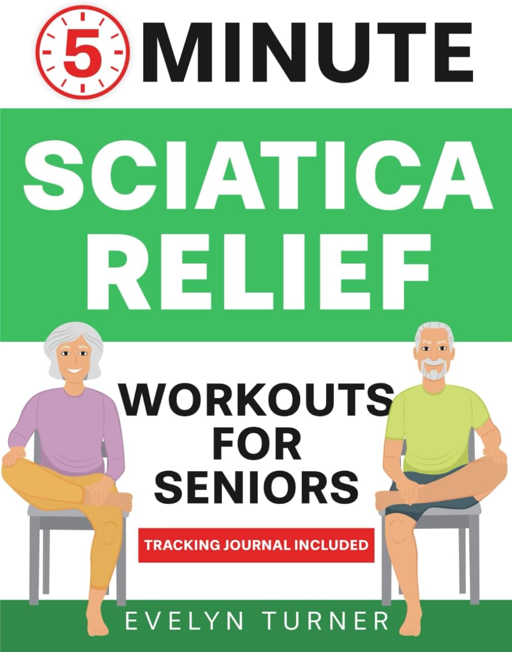 5-Minute Sciatica Relief Workouts for Seniors: Your 4-Week Journey to Alleviate Chronic Pain. Low-Impact Illustrated Exercises for Nerve Health, ... and Rejuvenated Flexibility (Healthy Living)