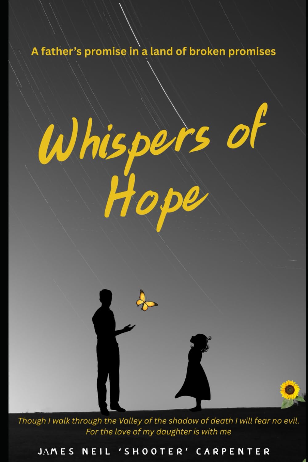 Whispers of Hope: A Father's Promise In a Land of Broken Promises: Though I walk through the Valley of the Shadow of death I will fear no evil. For the love of my daughter is with me.