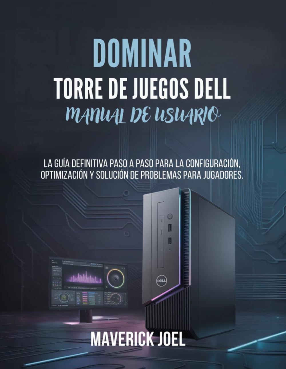 Dominar Torre de juegos Dell Manual de usuario: La guía definitiva paso a paso para la configuración, optimización y solución de problemas para jugadores.