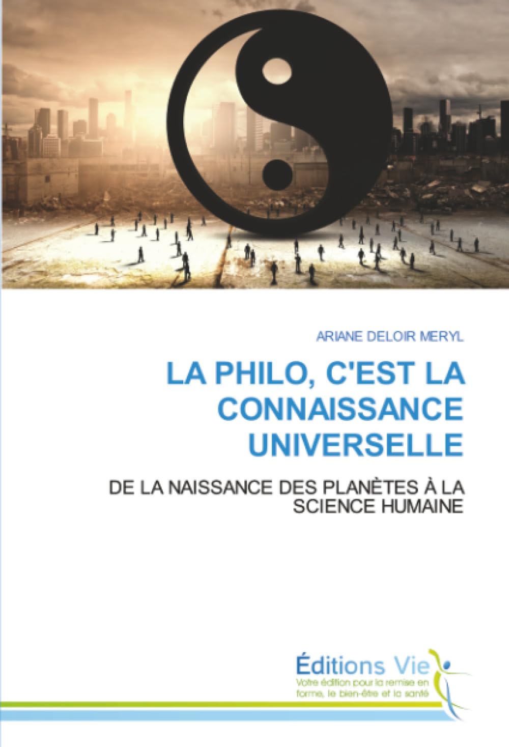 LA PHILO, C'EST LA CONNAISSANCE UNIVERSELLE: DE LA NAISSANCE DES PLANÈTES À LA SCIENCE HUMAINE