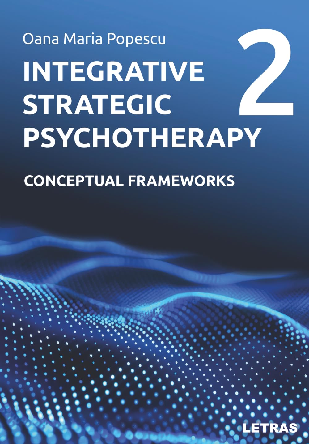 Integrative Strategic Psychotherapy: Vol. 2: Conceptual Frameworks (Integrative Strategic Psychotherapy – A Six-Volume Series)