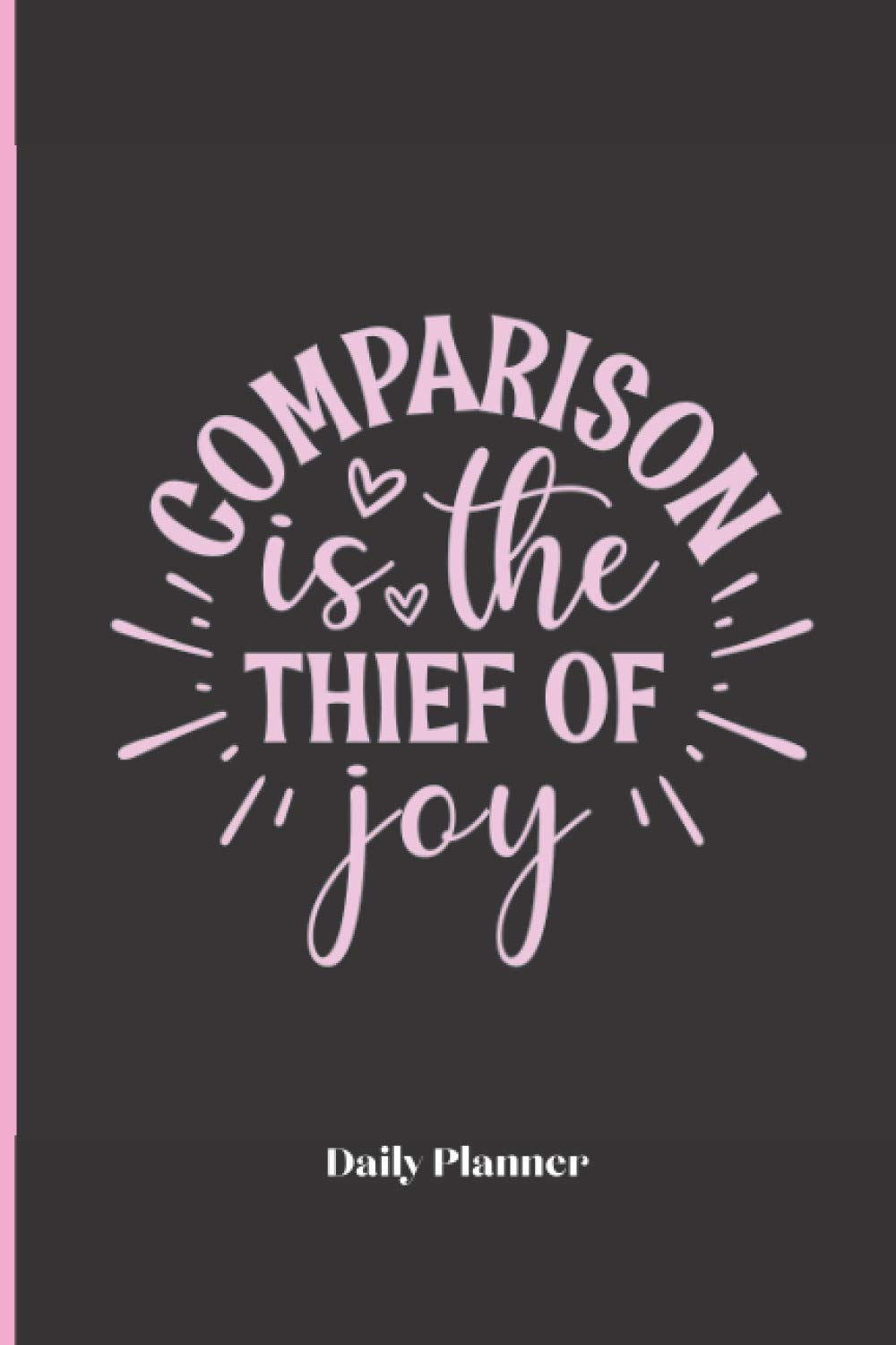 Daily Planner Comparison is the Thief of Joy: Hourly Schedule Appointment Organizer Undated with To Do List, Notes, Top Priorities Achieve Goals, ... Time Management & Happiness, one page per day
