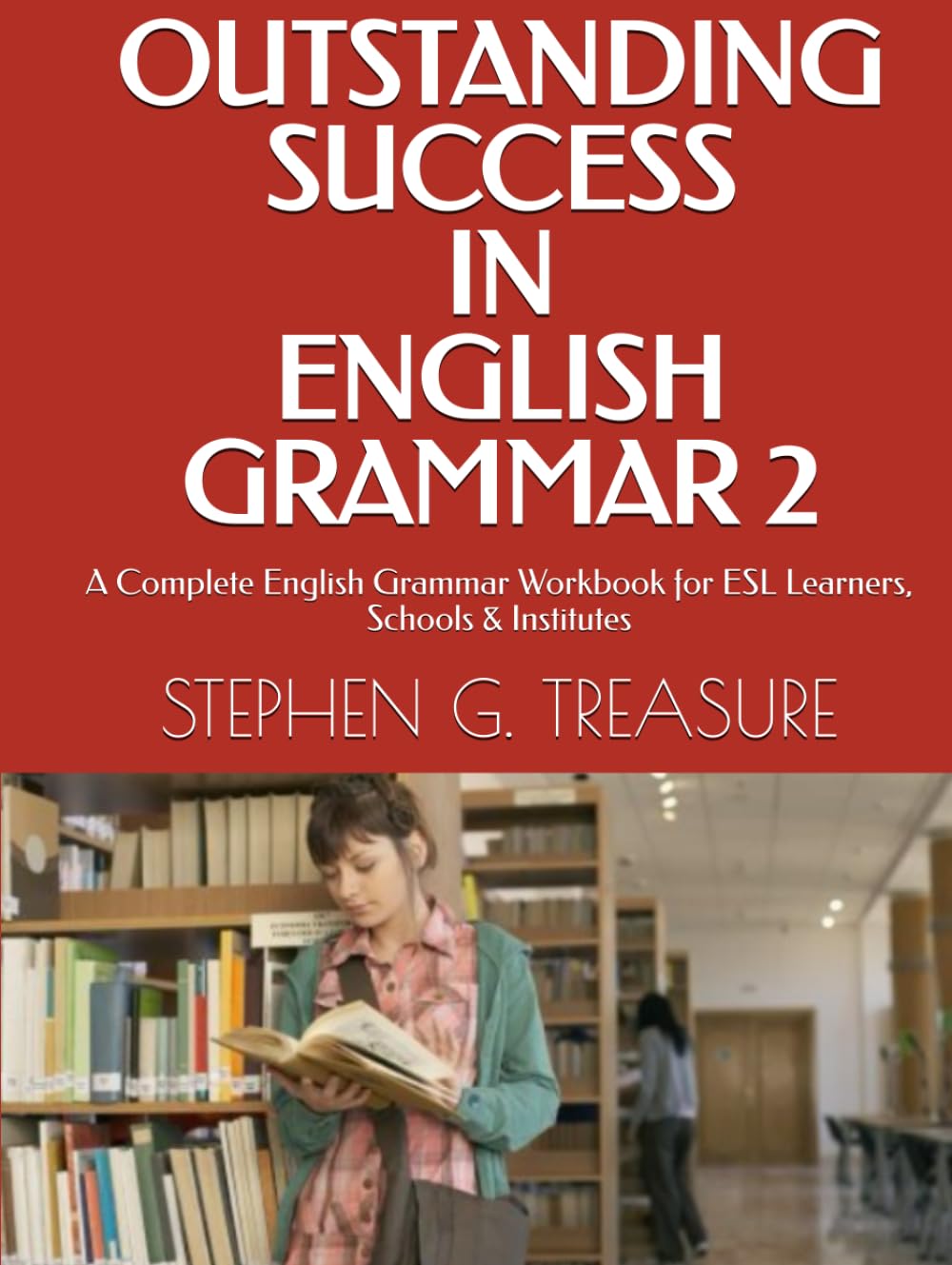 OUTSTANDING SUCCESS IN ENGLISH GRAMMAR 2: A Complete English Grammar Workbook for ESL Learners, Schools & Institutes (ENGLISH GRAMMAR SERIES)