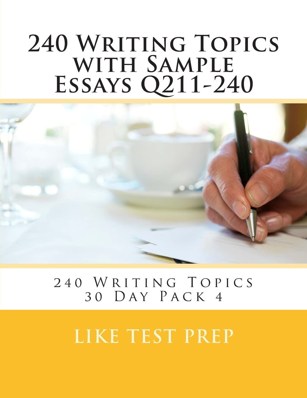 240 Writing Topics with Sample Essays Q211-240: 240 Writing Topics 30 Day Pack 4: Volume 4