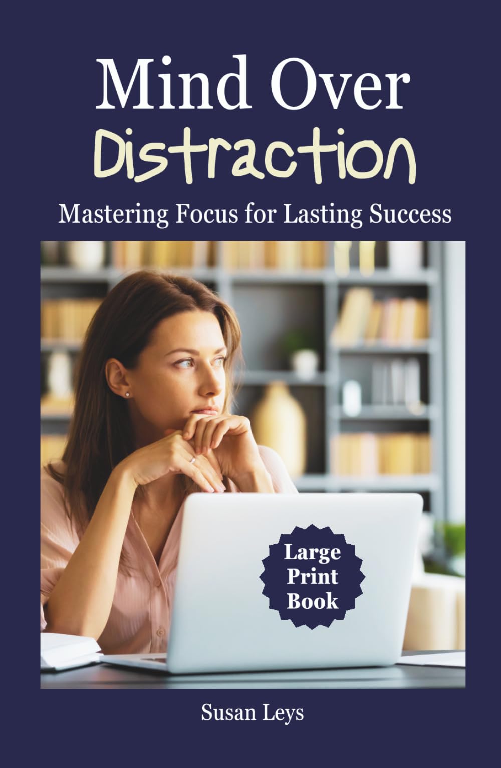 Mind Over Distraction: Mastering Focus for Lasting Success (ADHD Advantage Series: 5 Books for Adult Success & Focus Mastery)