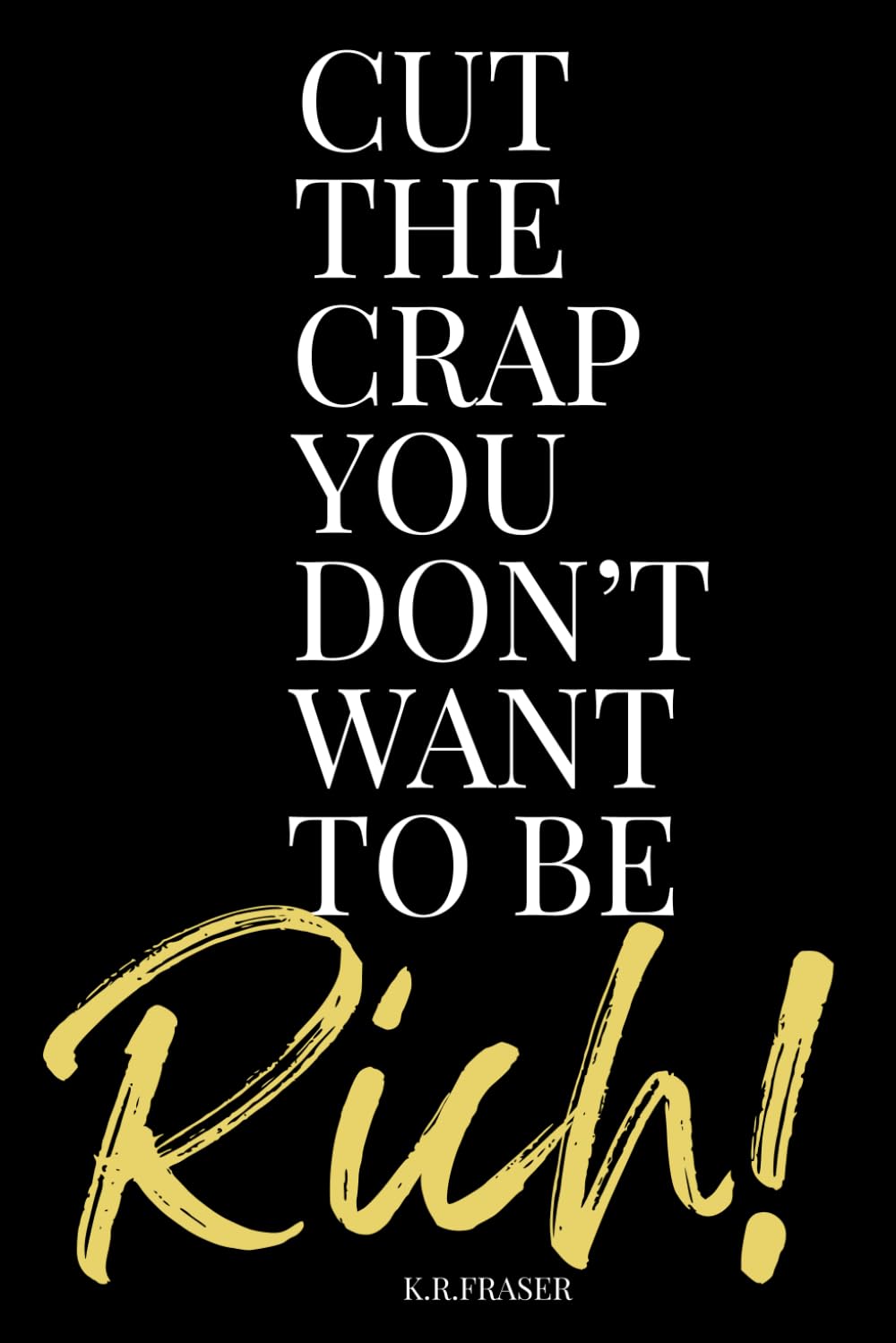 CUT THE CRAP YOU DON'T WANT TO BE RICH!
