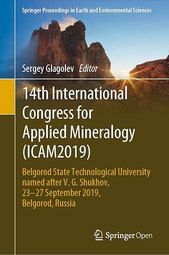 14th International Congress for Applied Mineralogy (ICAM2019): Belgorod State Technological University named after V. G. Shukhov, 23–27 September ... in Earth and Environmental Sciences)