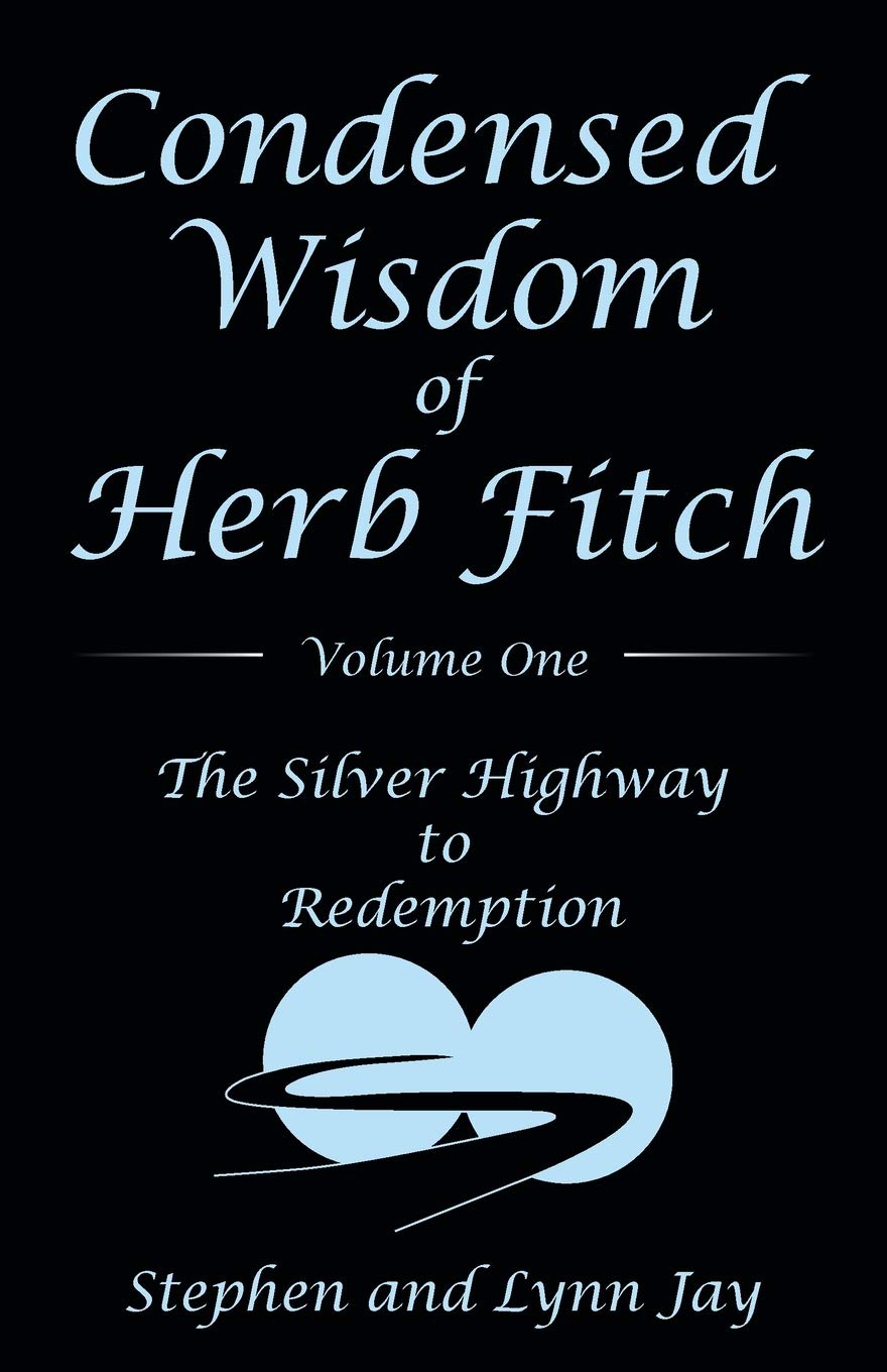 Condensed Wisdom of Herb Fitch Volume One: The Silver Highway to Redemption: 1