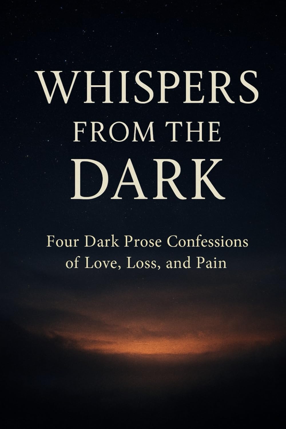 Whispers from the Dark: Four Dark Prose Confessions of Love, Loss, and Pain