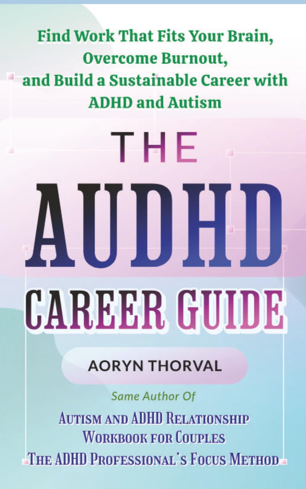 The AuDHD Career Guide: Find Work That Fits Your Brain, Overcome Burnout, and Build a Sustainable Career with ADHD and Autism (Life Lessons with Aoryn Thorval)