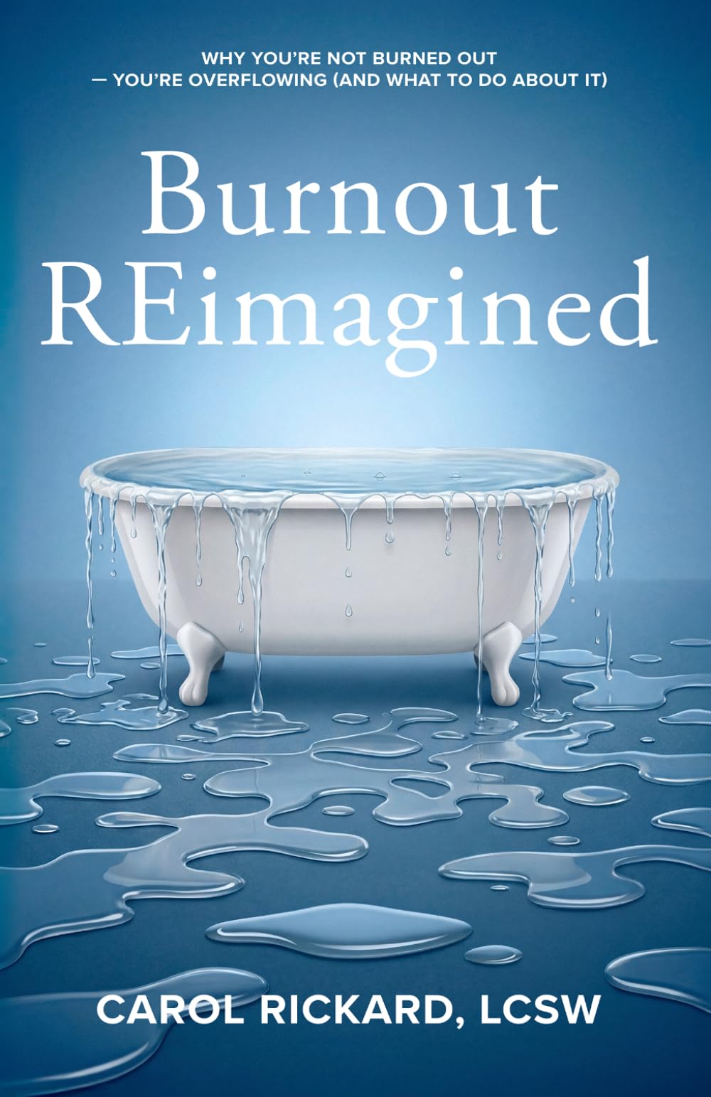 Burnout REimagined: Why You’re Not Burned Out —You’re Overflowing (and What to Do About It)