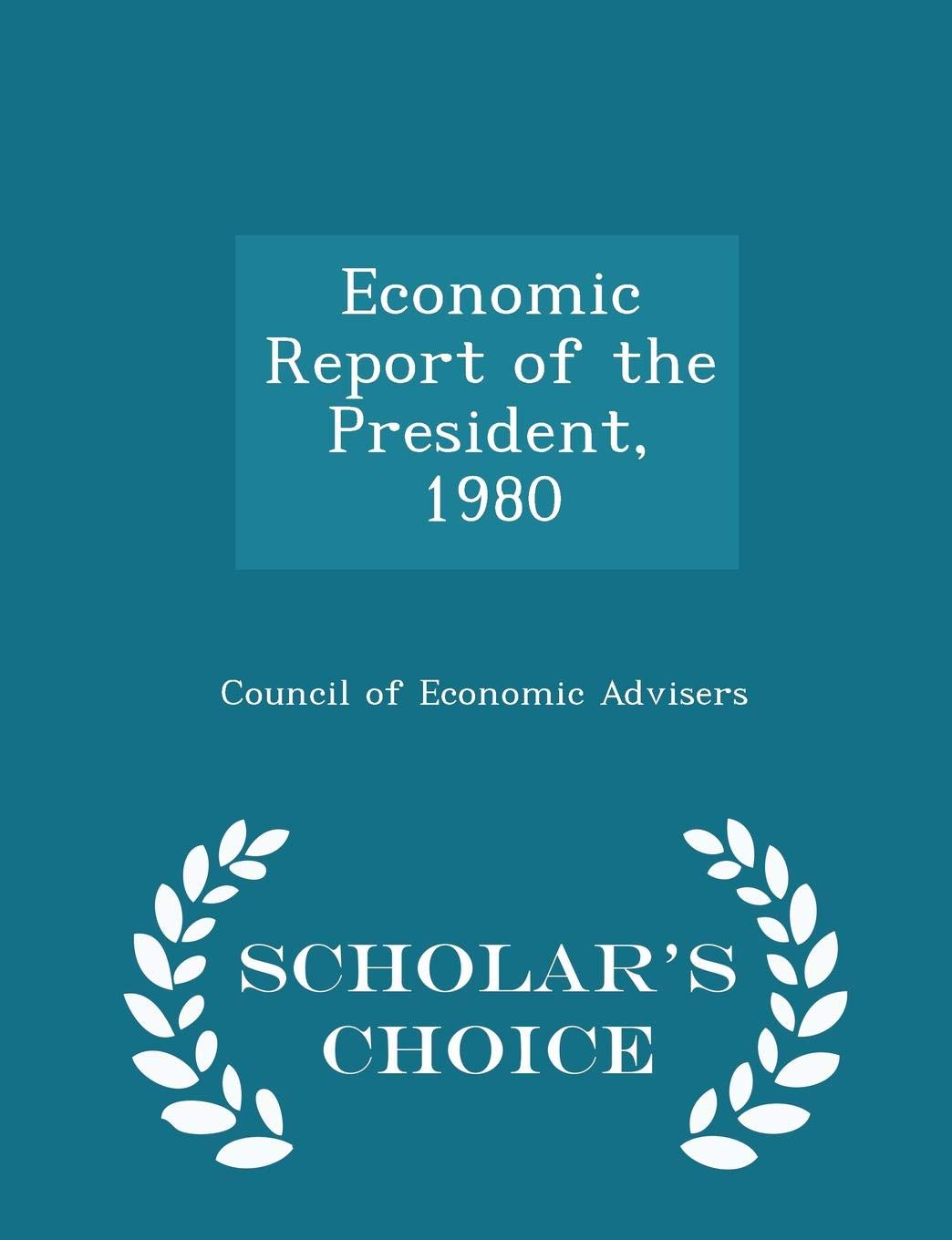 Economic Report of the President, 1980 - Scholar's Choice Edition