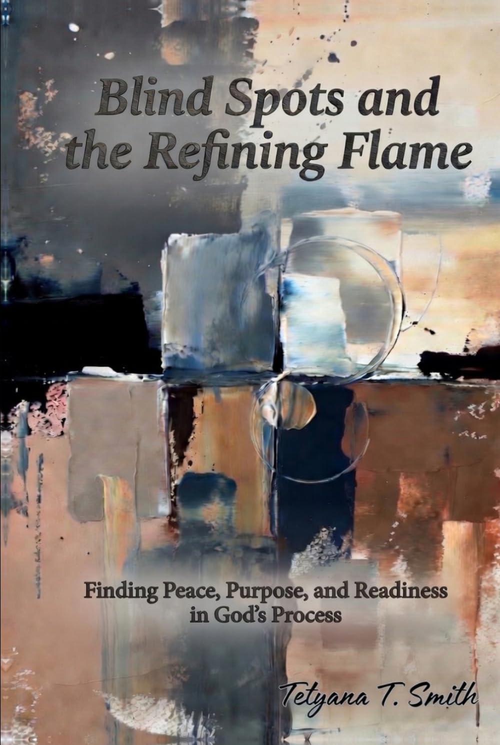 Blind Spots and the Refining Flame: Finding Peace, Purpose, and Readiness in God’s Process