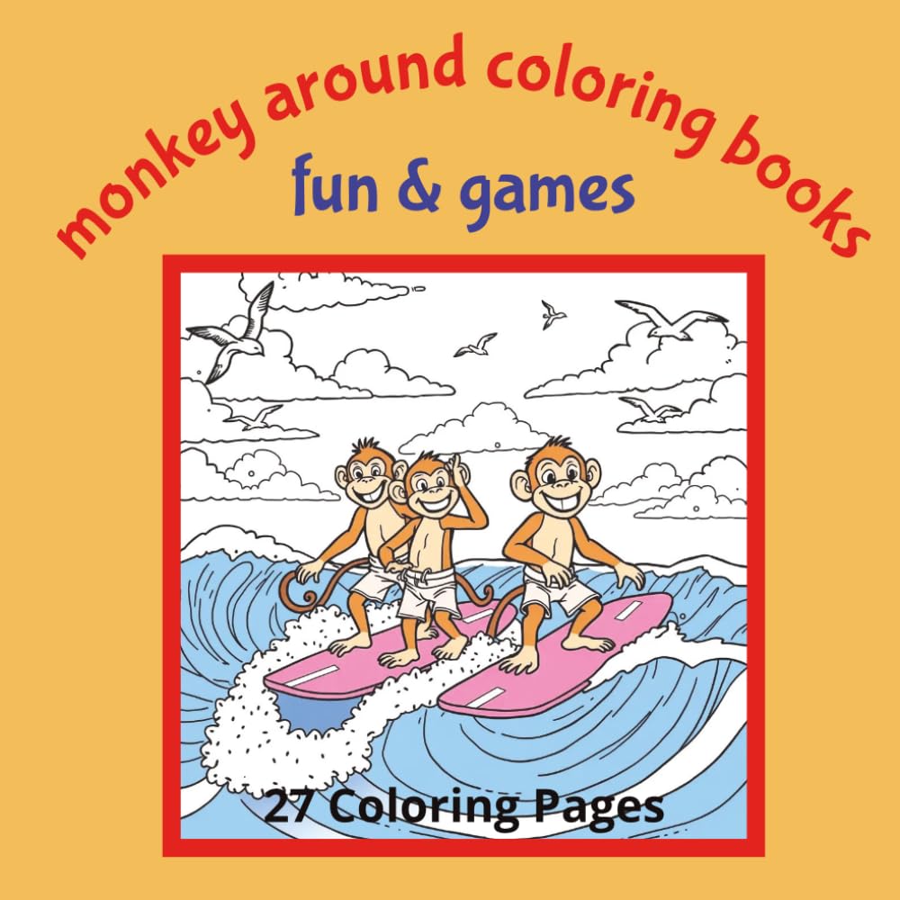 Monkey Around Coloring Books Fun & Games: Add Color to The Monkeys Fun Activities....Bike Riding, Skateboarding, Surfing, Riding Horses and More | 8.5x8.5 | 27 Coloring Pages | Suitable for Ages 5+