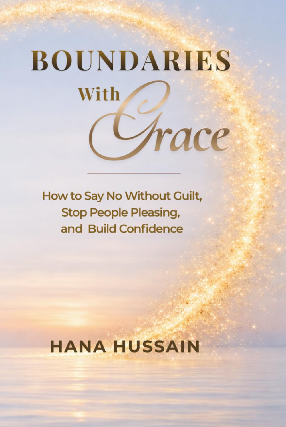 Boundaries With Grace: How to Say No Without Guilt, Stop People Pleasing, and Build Confidence