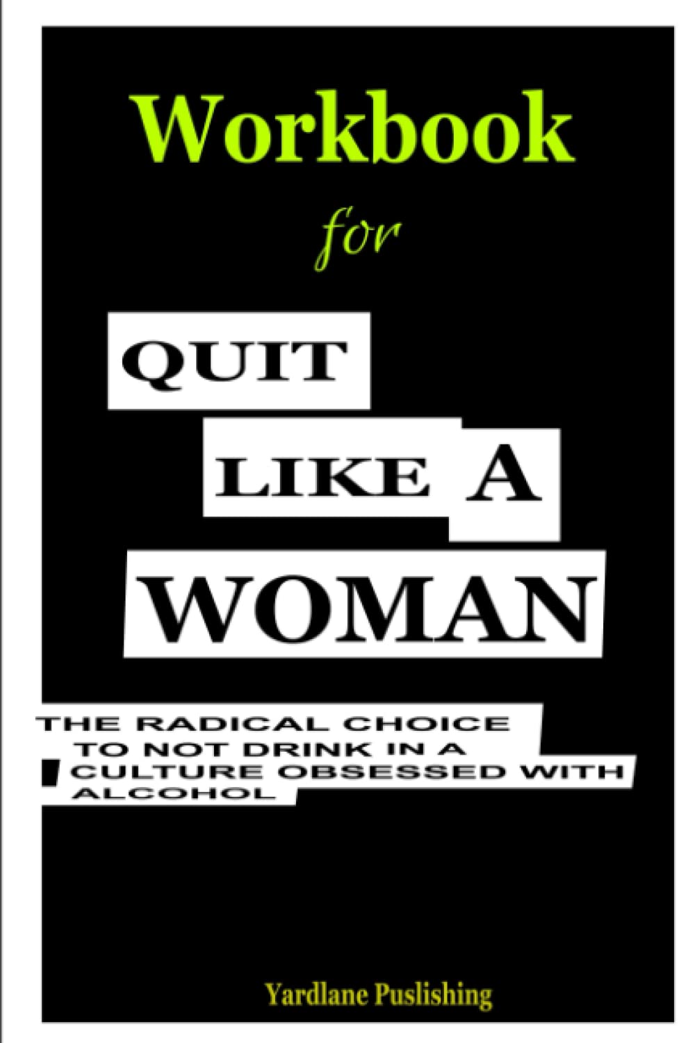 Workbook for Quit Like A Woman: The radical choice to not drink in a culture obsessed with alcohol