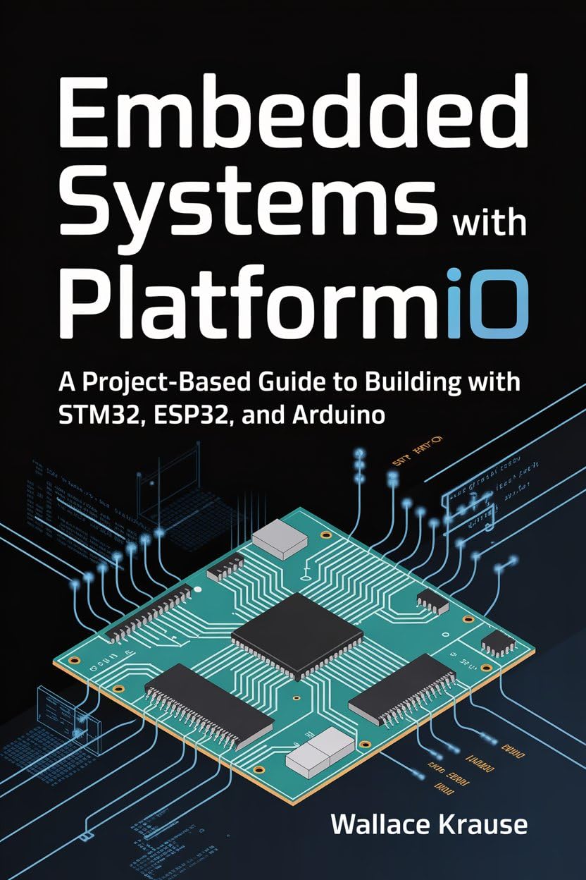 Embedded Systems with PlatformIO : A Project-Based Guide to Building with STM32, ESP32, and Arduino