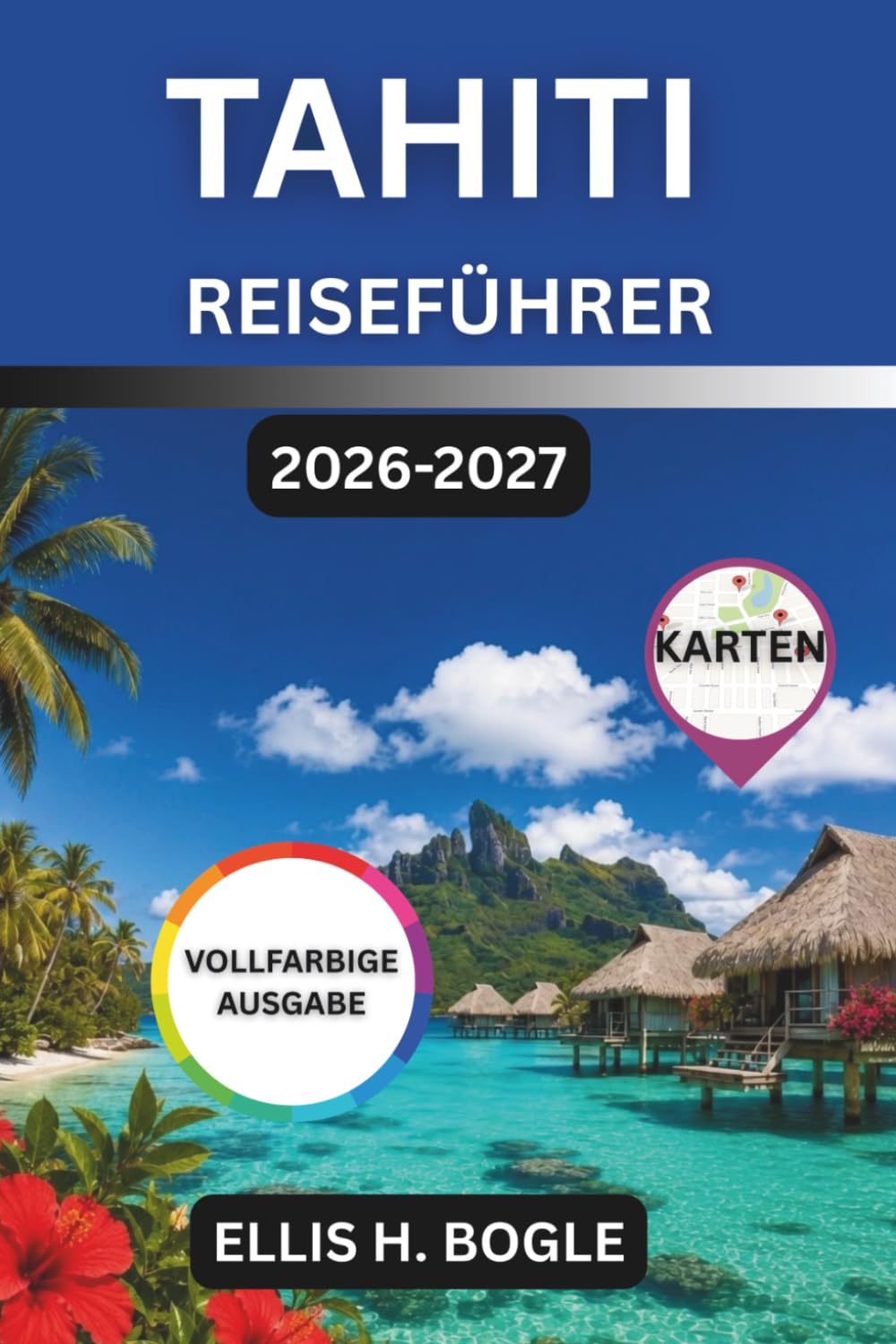 Tahiti Reiseführer 2026-2027: Bungalows über dem Wasser, Walbeobachtungssaison, Heiva-Festival und Inselhüpfen in Französisch Polynesien