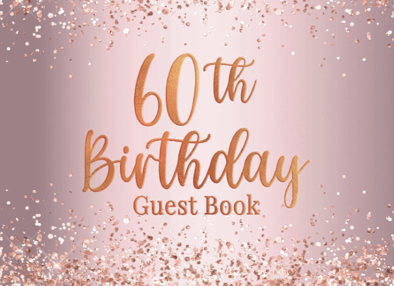 60th Birthday: 60th Birthday Party Notes and Wishes Guest Book - Rose Gold Cover Design