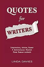 Quotes For Writers: Inspiration, Advice, Humor & Motivational Stories From Famous Authors