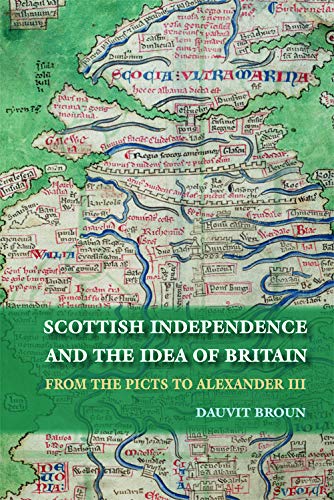 Scottish Independence and the Idea of Britain: From the Picts to Alexander III