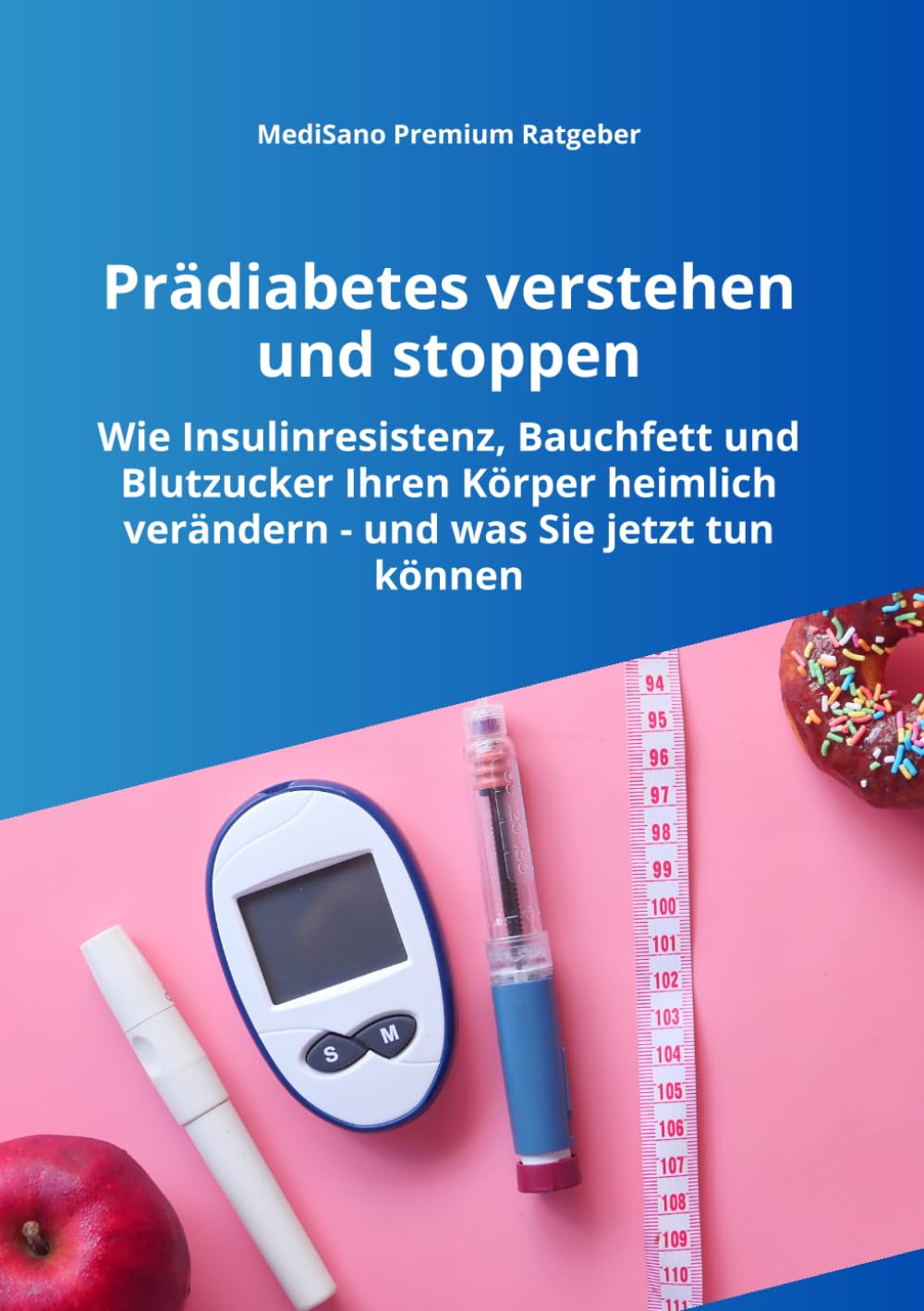 Prädiabetes verstehen und stoppen: Wie Insulinresistenz und Bauchfett Ihren Stoffwechsel heimlich verändern – und was Sie jetzt tun können, um ... vorzubeugen (MediSano Premium Ratgeber)
