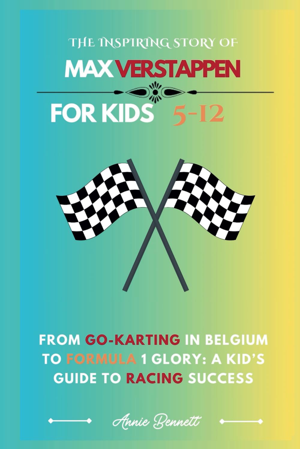THE INSPIRING STORY OF MAX VERSTAPPEN: From Go-Karting in Belgium to Formula 1 Glory: A Kid’s Guide to Racing Success (Sports Legends for Kids)