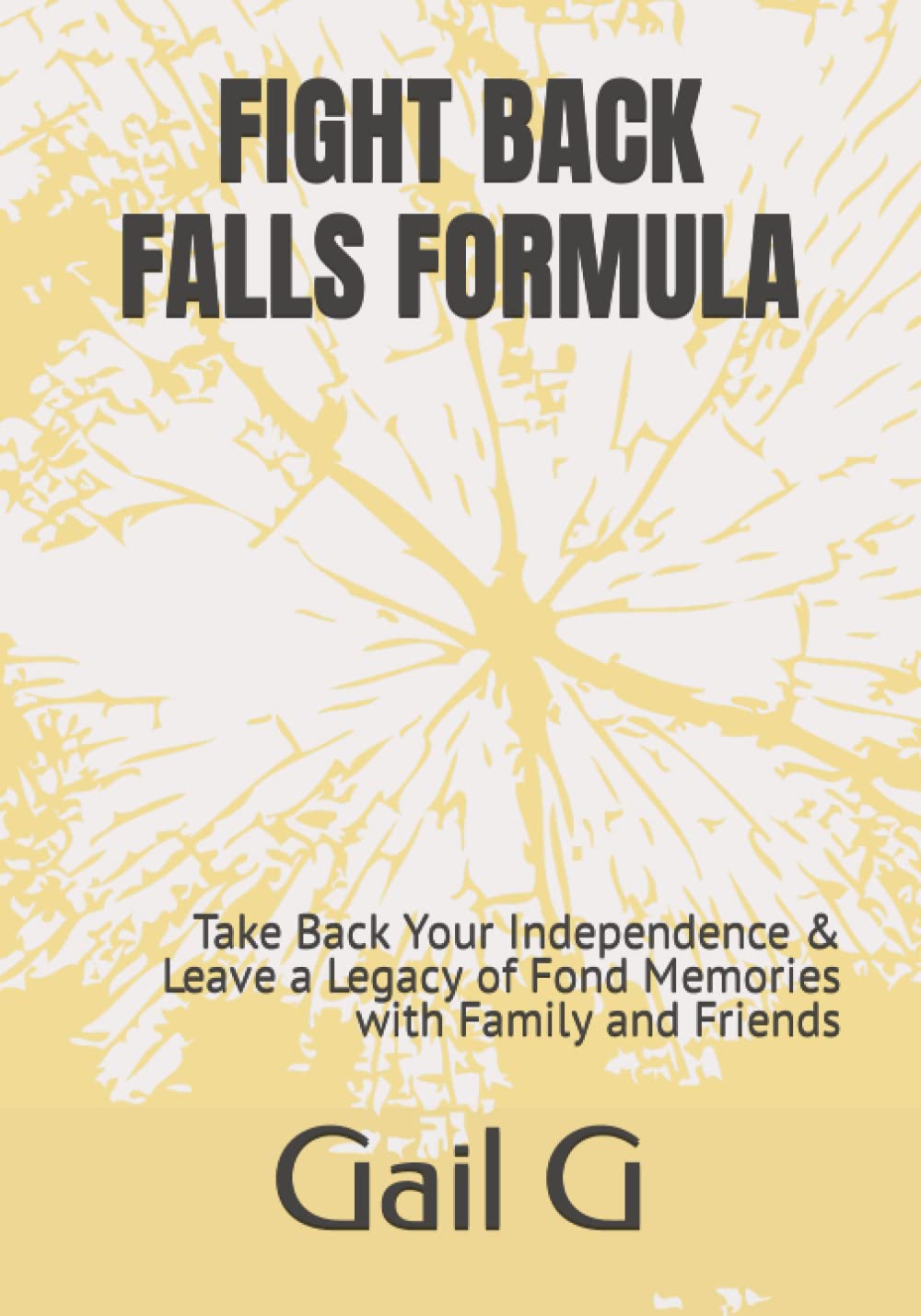 Fight Back Falls Formula: Take Back Your Independence & Leave a Legacy of Fond Memories with Family and Friends