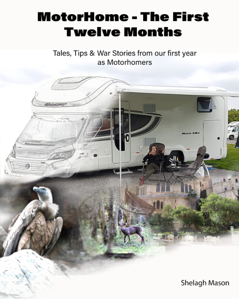 Motorhoming - The First Twelve Months: Tales, tips and war stories from our first year as motorhomers