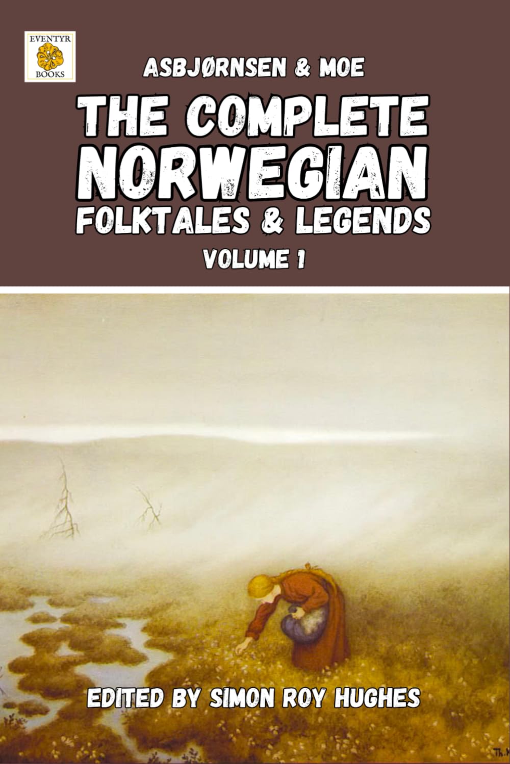 The Complete Norwegian Folktales and Legends of Asbjørnsen & Moe (Original translation): Volume 1 (The Complete Norwegian Folktales and Legends of Asbjørnsen & Moe: Just the stories edition)