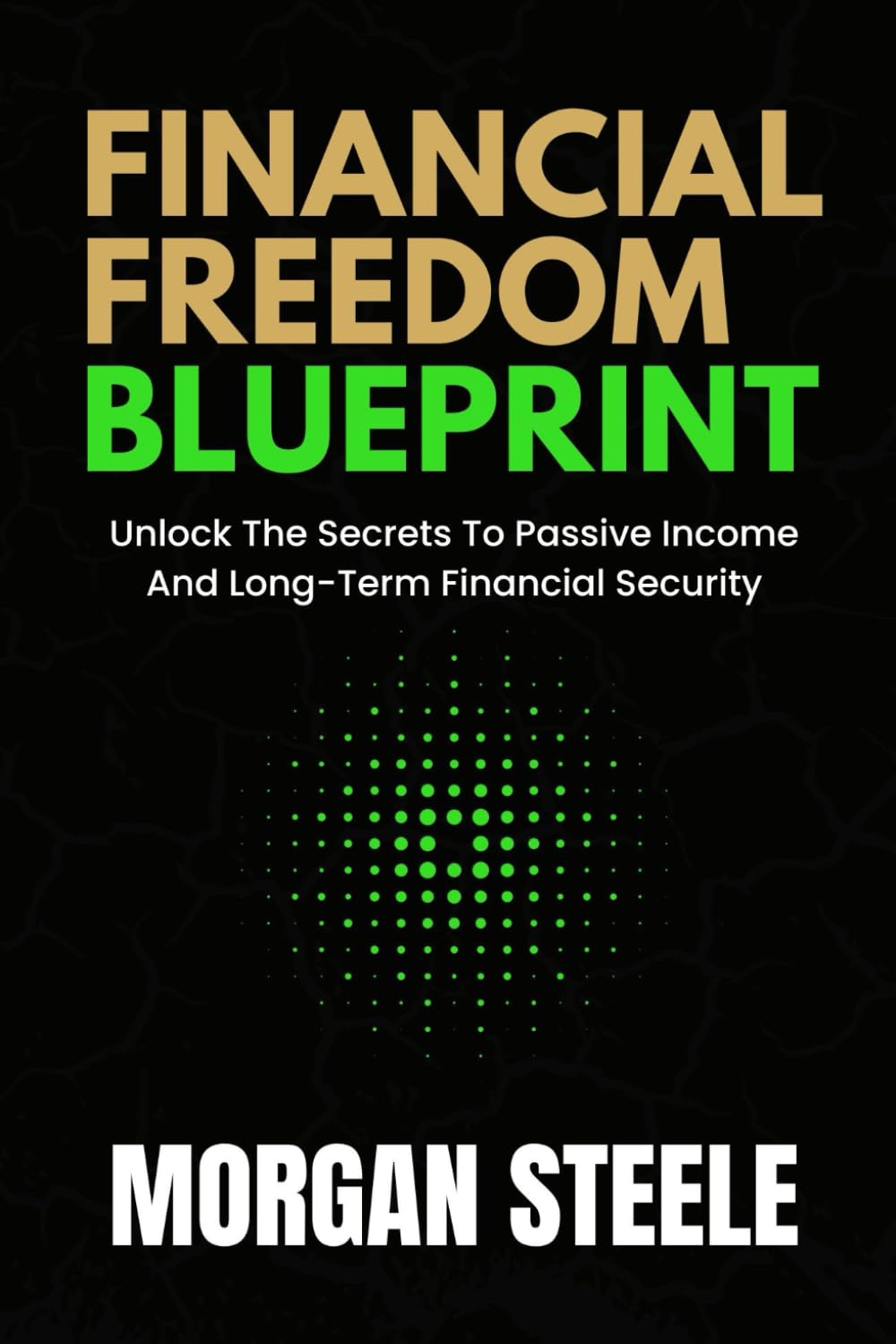 THE FINANCIAL FREEDOM BLUEPRINT: Unlock The Secrets To Passive Income And Long-Term Financial Security