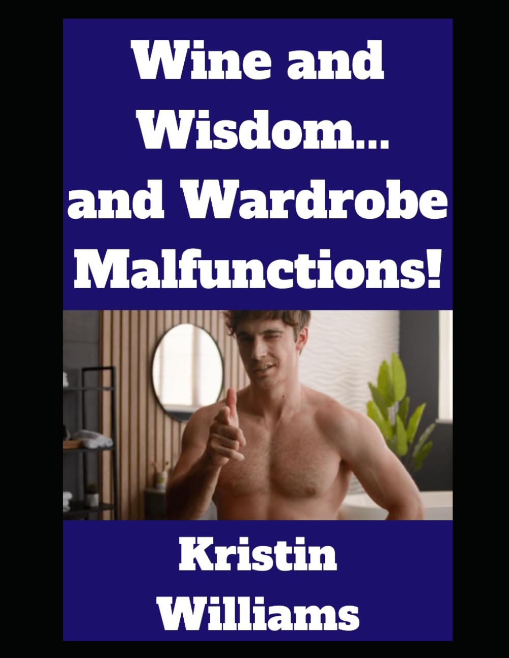 Wine and Wisdom…and Wardrobe Malfunctions!: Welcome to Funny Incidents From My Nude Life!: 35 (The Nude Living Chronicles)