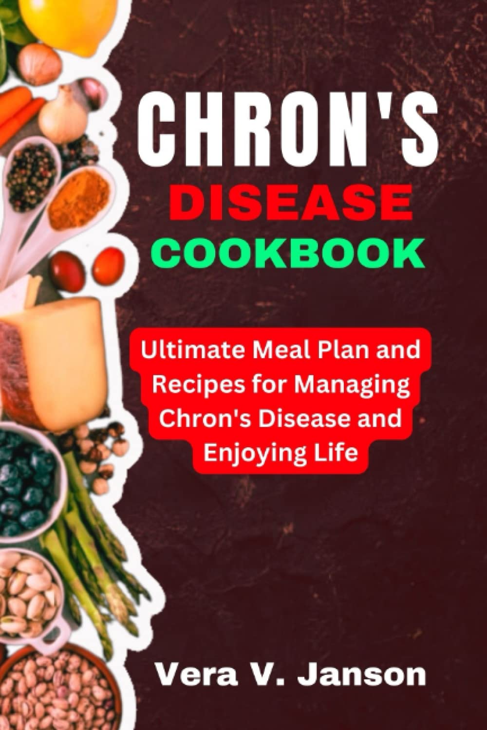 CHRON'S DISEASE COOKBOOK: Ultimate Meal Plan and Recipes for Managing Chon’s Disease and Enjoying Life