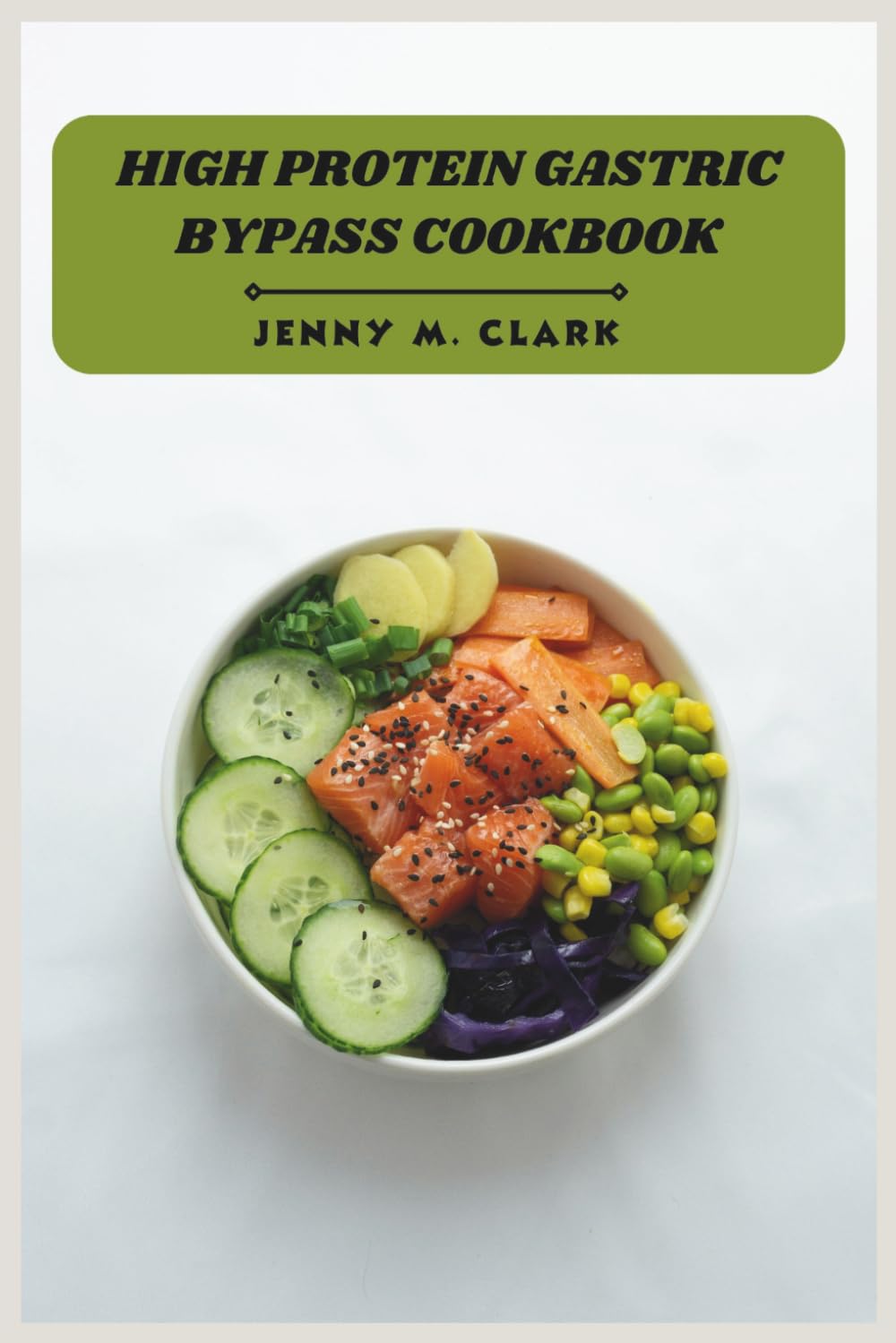 High Protein Gastric Bypass Cookbook: Nutritious, Low-Calorie Recipes to Boost Recovery, Build Strength, and Support Weight Loss After Surgery