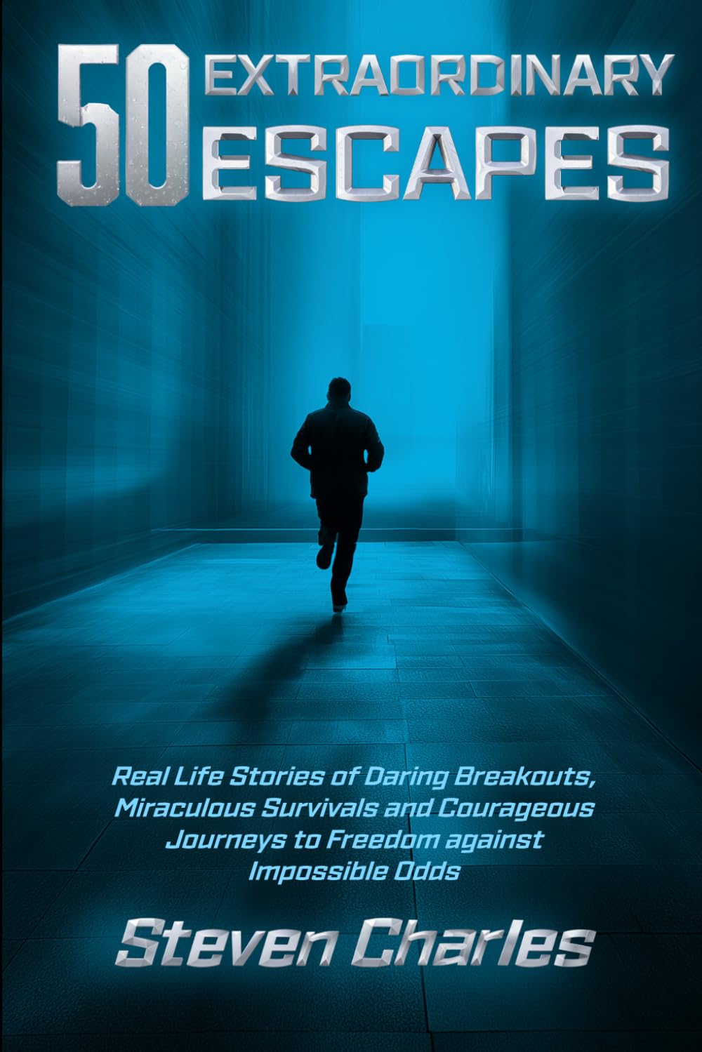 50 Extraordinary Escapes: Incredible True Tales of Daring Breakouts, Miraculous Survivals and Courageous Journeys To Freedom Against Impossible Odds