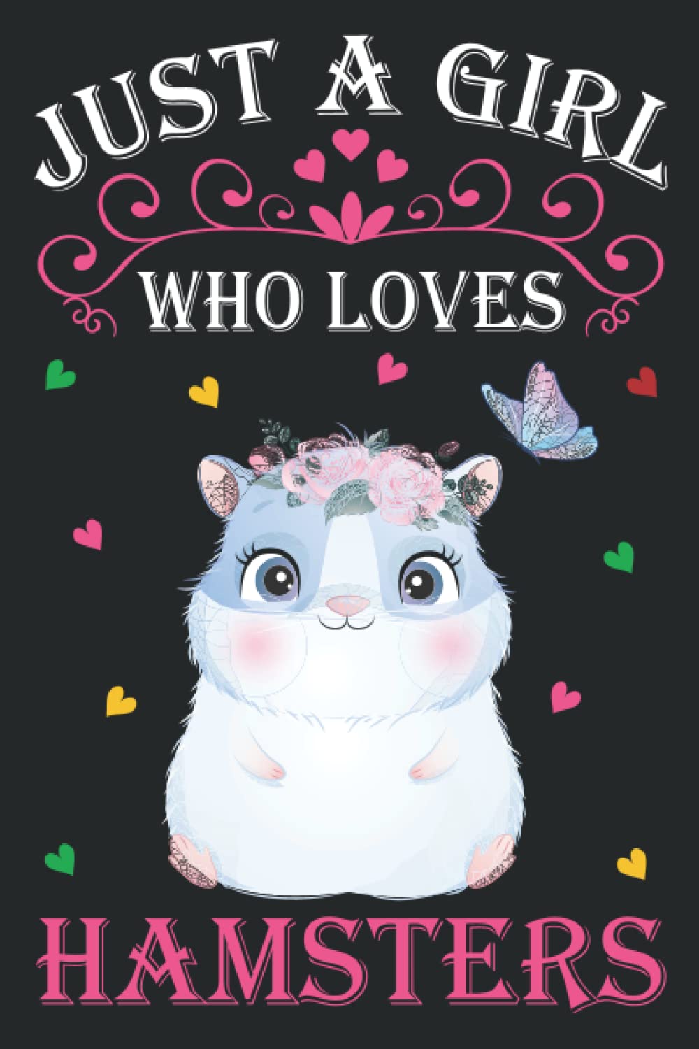 Just A Girl Who Loves Hamsters: Hamsters Notebook: (100 Pages 6x9) Cute Hamsters Journal, Hamsters Notebook for Girls, Hamsters Notebook for kids, Hamsters Lovers Birthday Gifts