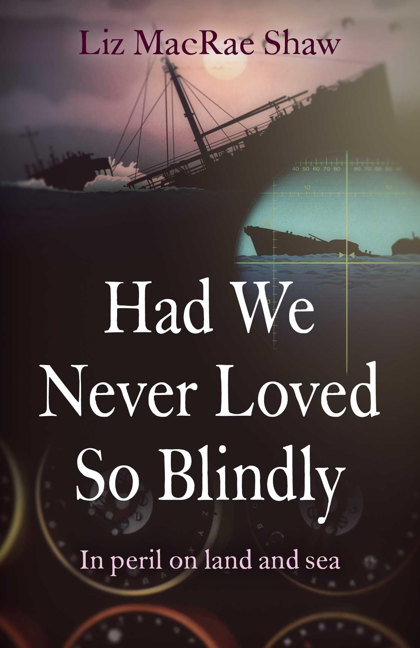 Had We Never Loved So Blindly – In peril on land and sea Macrae Shaw Paperback