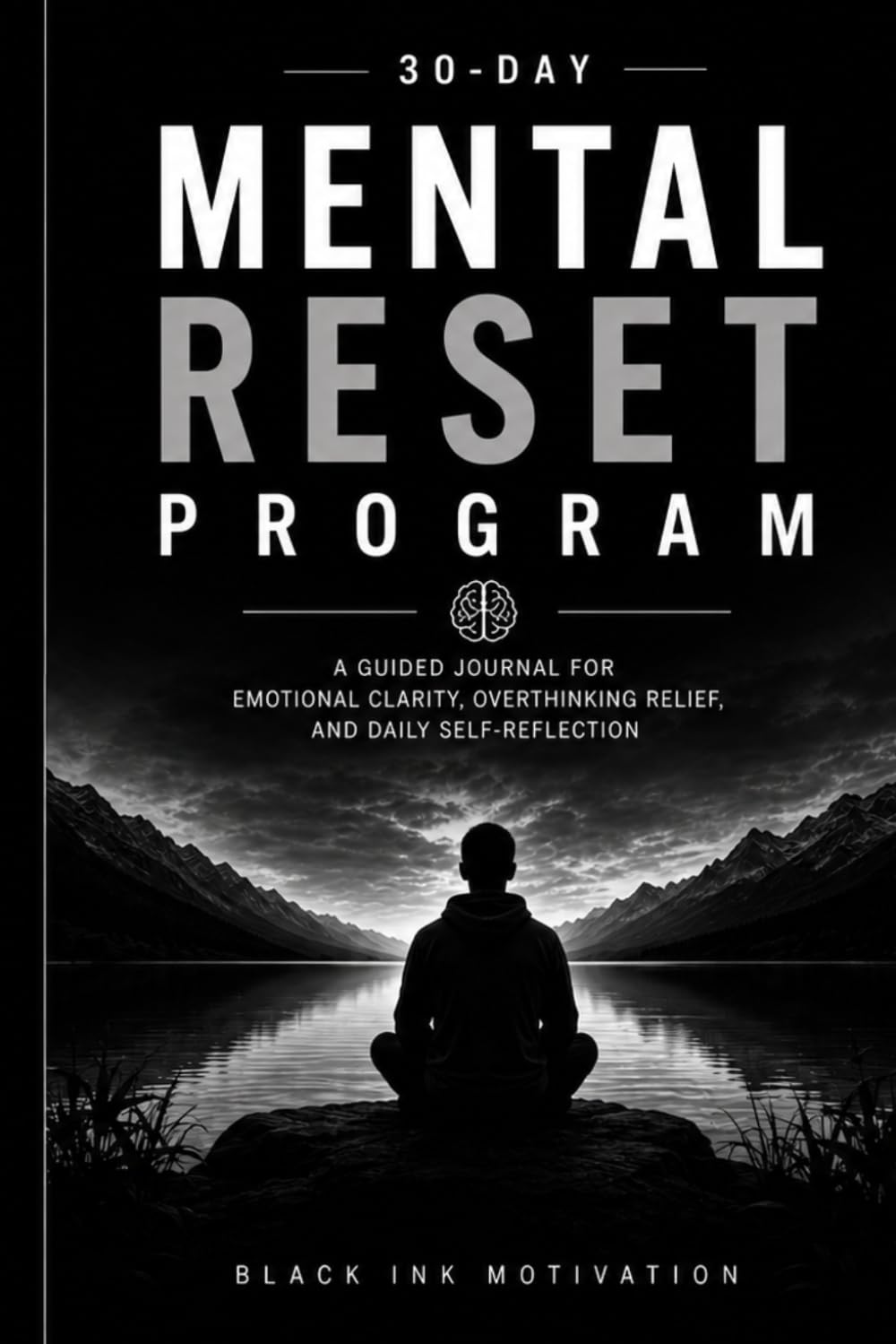 30-Day Mental Reset Program: A Guided Journal for Emotional Clarity, Overthinking Relief, and Daily Self-Reflection