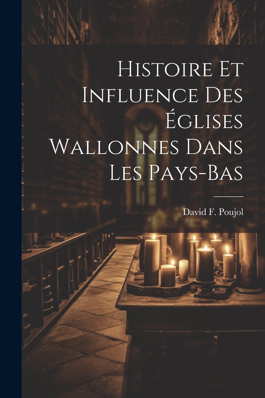 Histoire Et Influence Des Églises Wallonnes Dans Les Pays-Bas