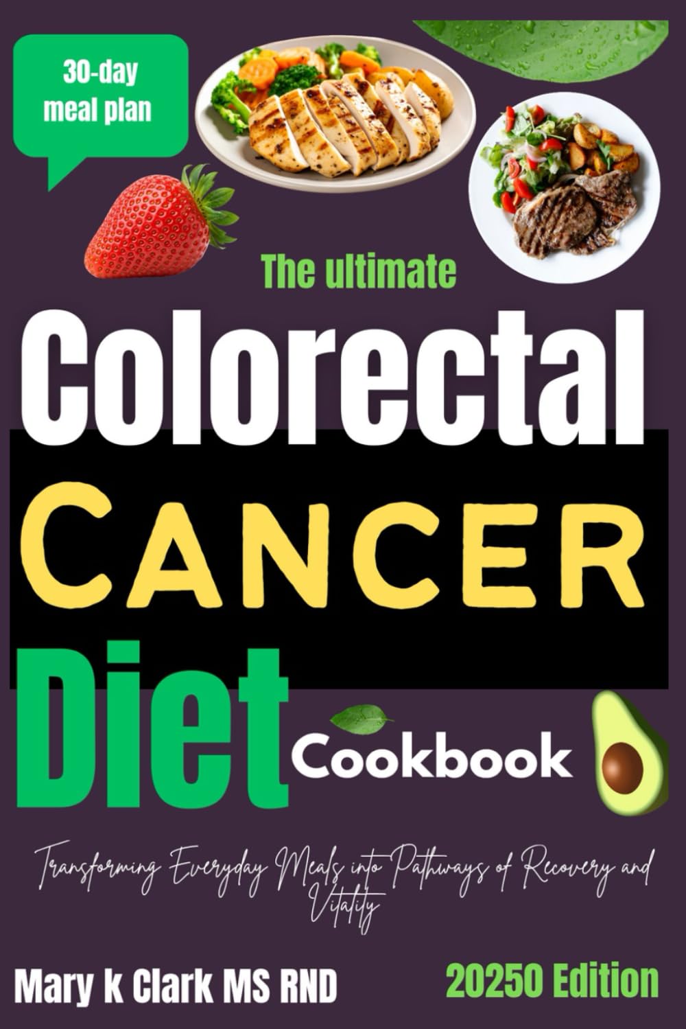 The Ultimate Colorectal Cancer Diet Cookbook: Transforming Everyday Meals into Pathways of Recovery and Vitality