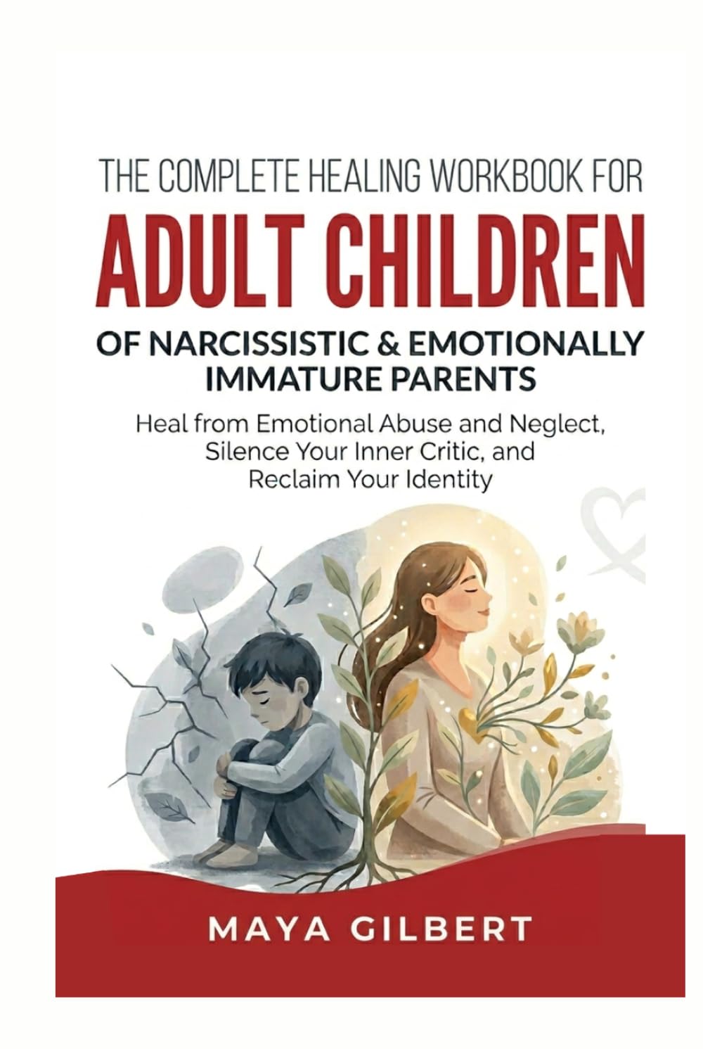 The Complete Healing Workbook for Adult Children of Narcissistic & Emotionally Immature Parents: Heal from Emotional Abuse and Neglect, Silence Your Inner Critic, and Reclaim Your Identity